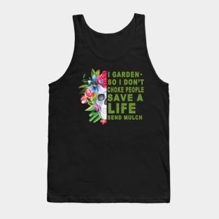 I garden .so I don't choke people save a life send mulch Tank Top